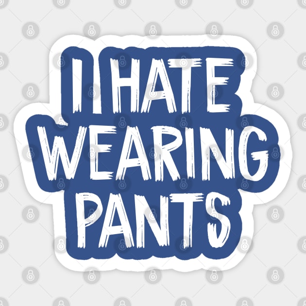 I hate wearing pants Sticker by TIHONA